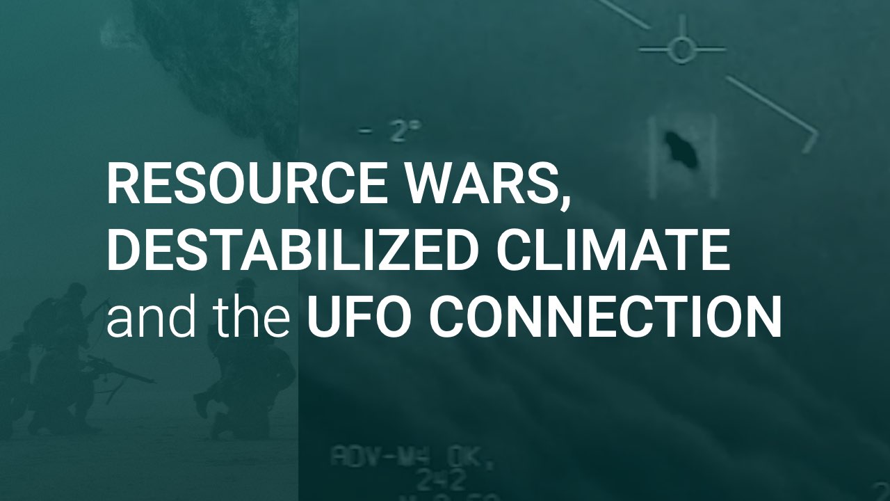 Resource Wars, Destabilised Climate and the UFO Connection